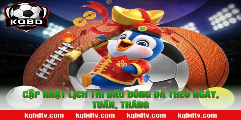 Cập nhật lịch thi đấu bóng đá theo ngày, tuần, tháng