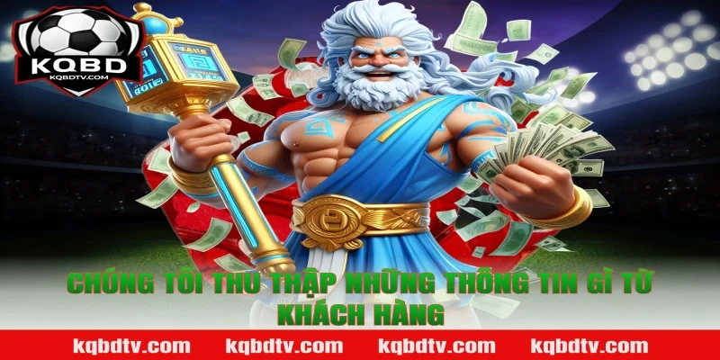 Chúng Tôi Thu Thập Những Thông Tin Gì Từ Khách Hàng