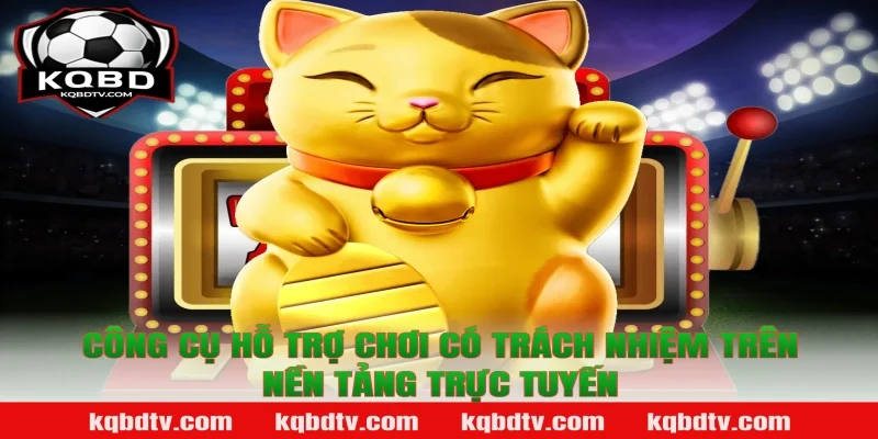 Công cụ hỗ trợ Chơi có trách nhiệm trên nền tảng trực tuyến