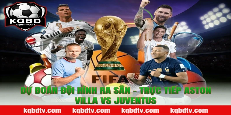 Dự Đoán Đội Hình Ra Sân – Trực Tiếp Aston Villa vs Juventus