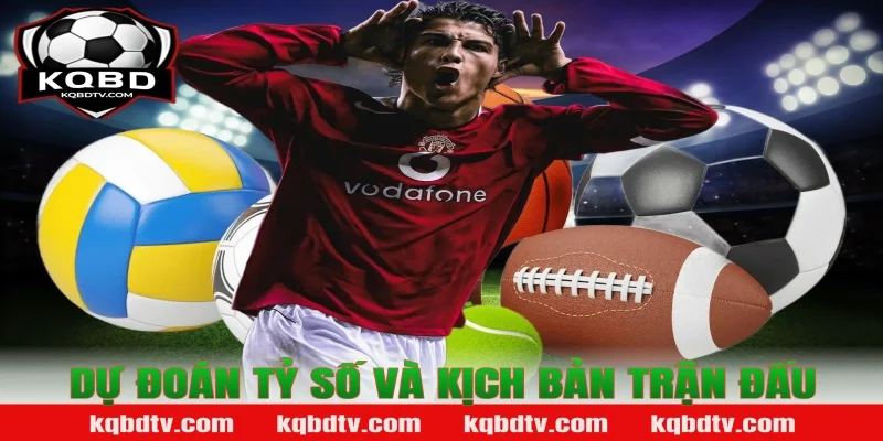 Dự Đoán Tỷ Số và Kịch Bản Trận Đấu