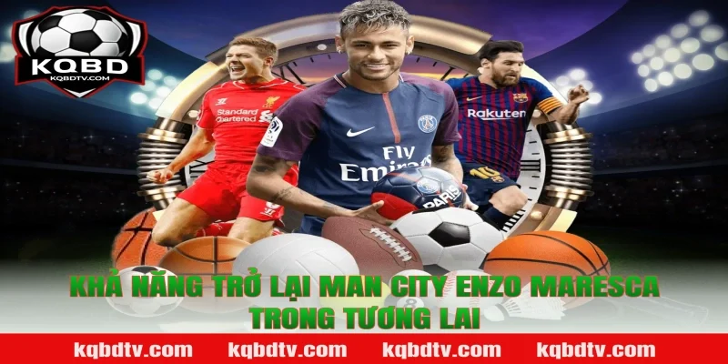 Khả Năng Trở Lại Man City Enzo Maresca Trong Tương Lai