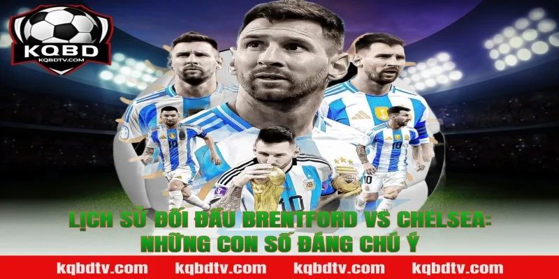 Lịch Sử Đối Đầu Brentford vs Chelsea: Những Con Số Đáng Chú Ý