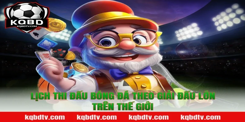 Lịch thi đấu bóng đá theo giải đấu lớn trên thế giới