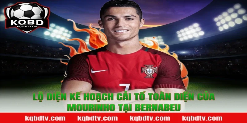 Lộ Diện Kế Hoạch Cải Tổ Toàn Diện Của Mourinho Tại Bernabeu