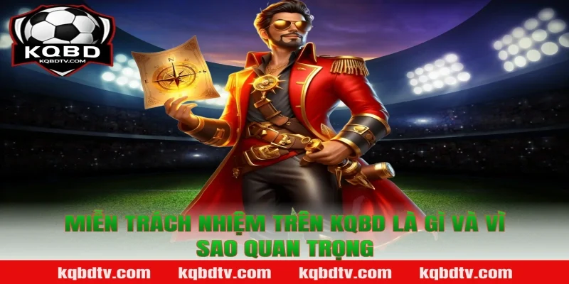 Miễn trách nhiệm trên kqbd là gì và vì sao quan trọng