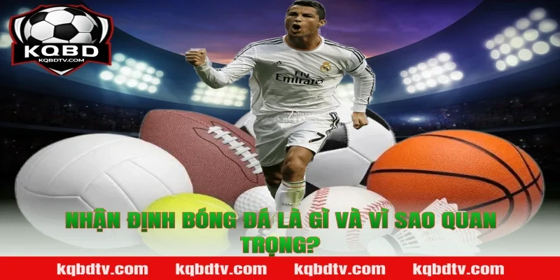 Nhận định bóng đá là gì và vì sao quan trọng?