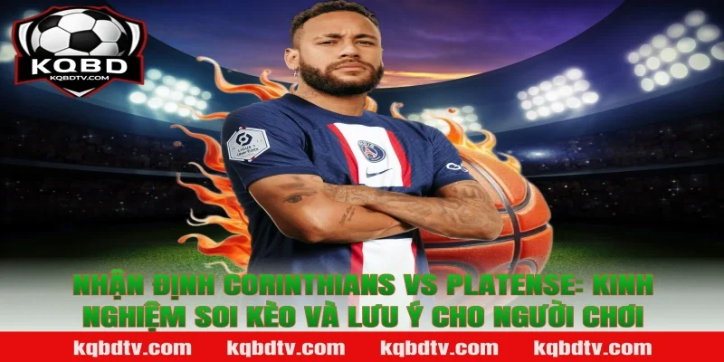 Nhận định Corinthians vs Platense: Kinh nghiệm soi kèo và lưu ý cho người chơi