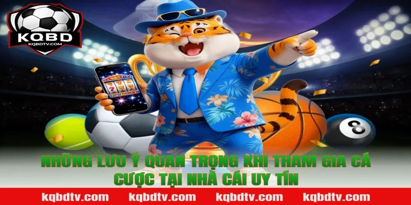 Những Lưu Ý Quan Trọng Khi Tham Gia Cá Cược Tại Nhà Cái Uy Tín