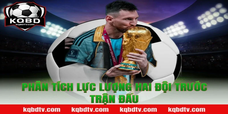 Phân Tích Lực Lượng Hai Đội Trước Trận Đấu