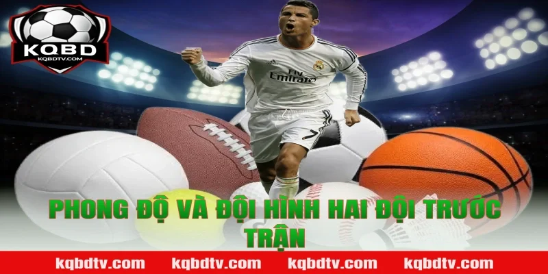 Phong Độ Và Đội Hình Hai Đội Trước Trận