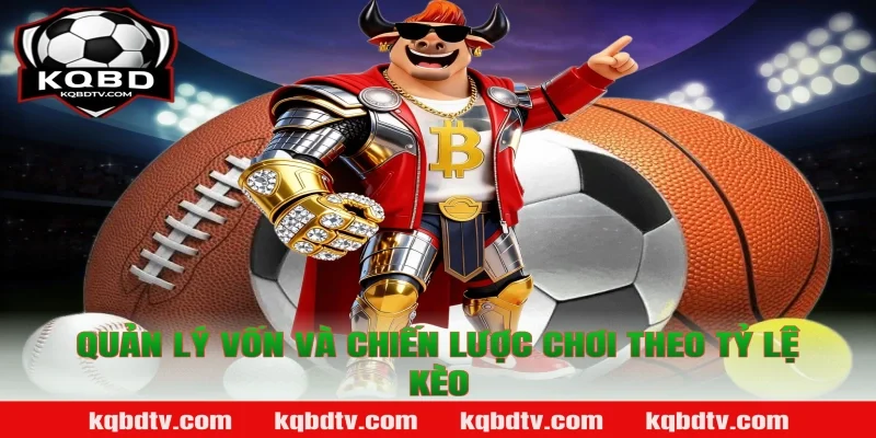 Quản lý vốn và chiến lược chơi theo Tỷ lệ kèo