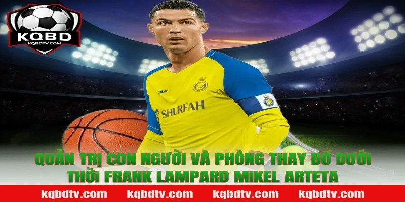 Quản trị con người và phòng thay đồ dưới thời Frank Lampard Mikel Arteta