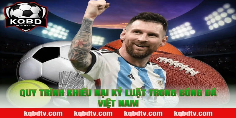 Quy Trình Khiếu Nại Kỷ Luật Trong Bóng Đá Việt Nam