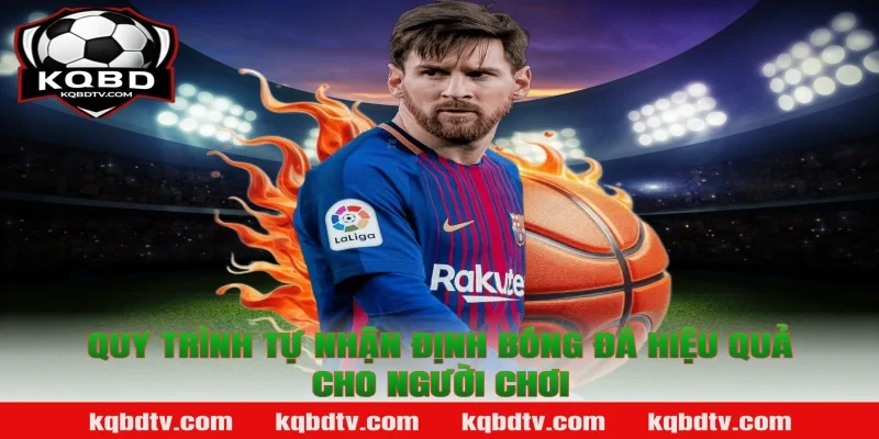 Quy trình tự Nhận định bóng đá hiệu quả cho người chơi