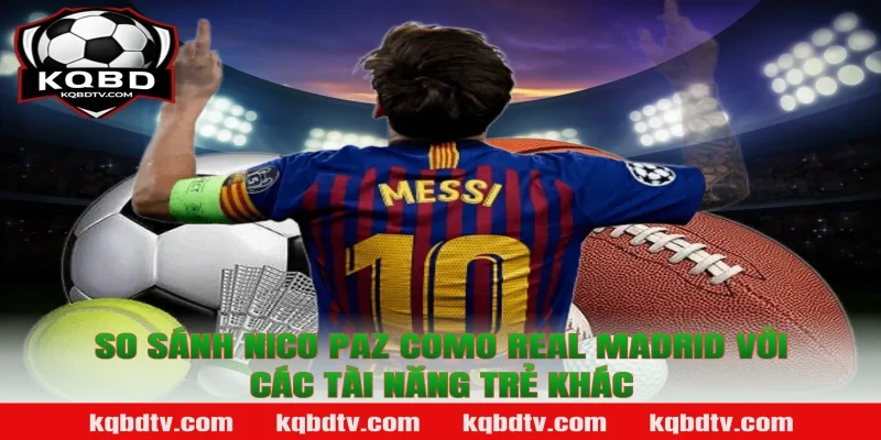 So Sánh Nico Paz Como Real Madrid Với Các Tài Năng Trẻ Khác - KQBD
