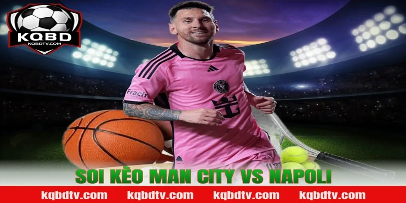 Soi kèo Man City vs Napoli