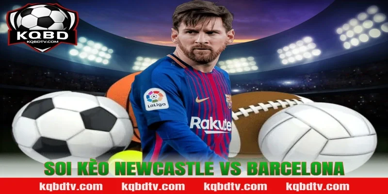 Soi kèo Newcastle vs Barcelona
