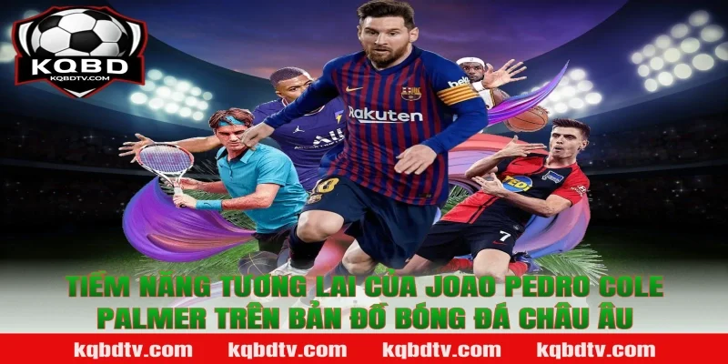 Tiềm năng tương lai của Joao Pedro Cole Palmer trên bản đồ bóng đá châu Âu