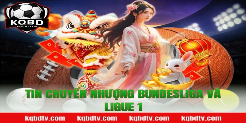 Tin chuyển nhượng Bundesliga và Ligue 1