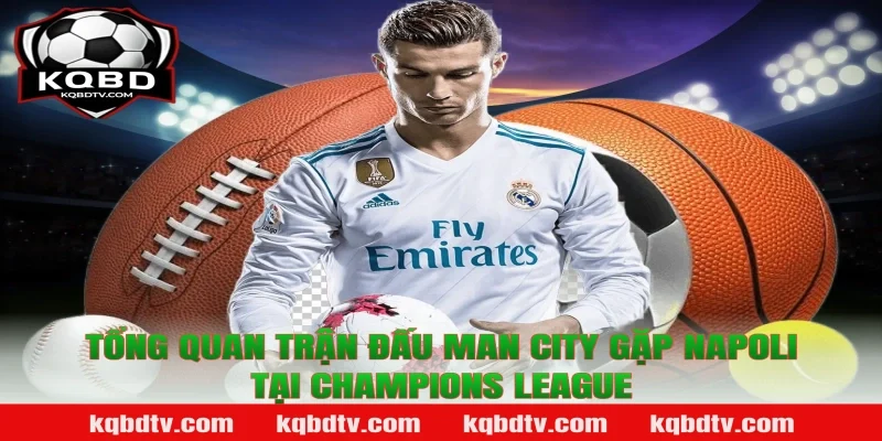 Tổng Quan Trận Đấu Man City Gặp Napoli Tại Champions League