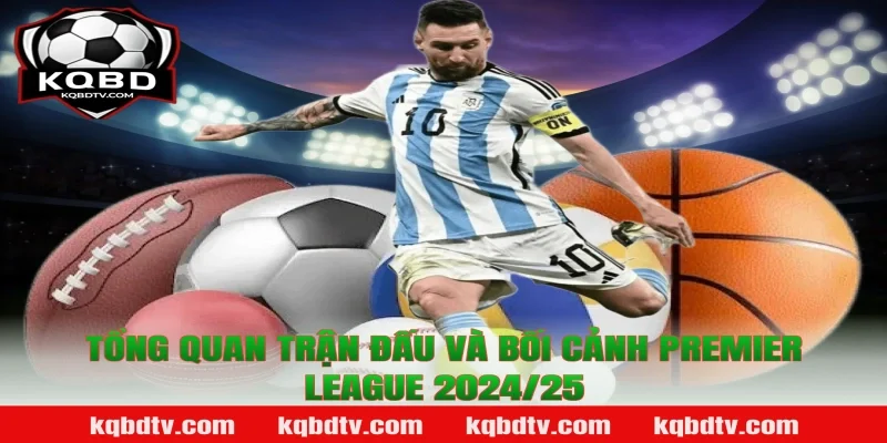 Tổng Quan Trận Đấu Và Bối Cảnh Premier League 2024/25