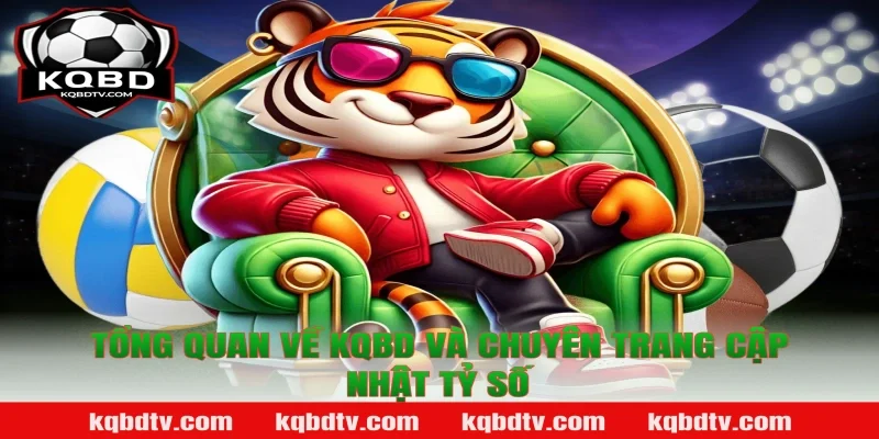 Tổng quan về KQBD và chuyên trang cập nhật tỷ số