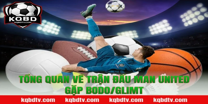 Tổng Quan Về Trận Đấu Man United Gặp Bodo/Glimt
