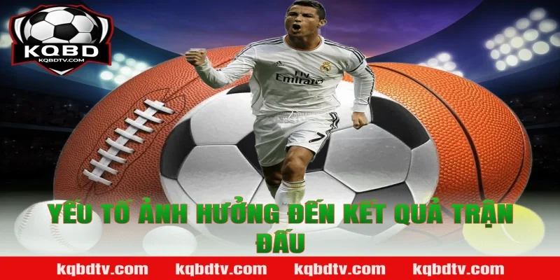 Yếu Tố Ảnh Hưởng Đến Kết Quả Trận Đấu