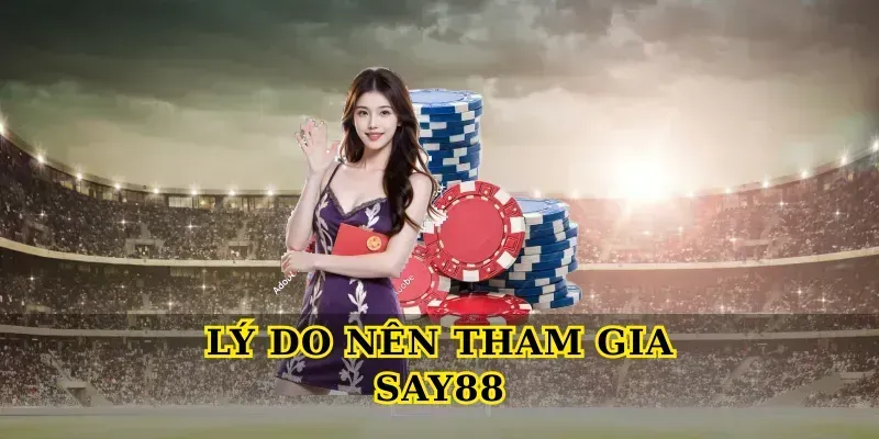 lý do nên tham gia say88